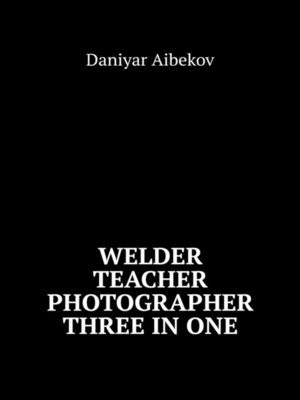 cover image of Welder. Teacher. Photographer. Three IN ONE